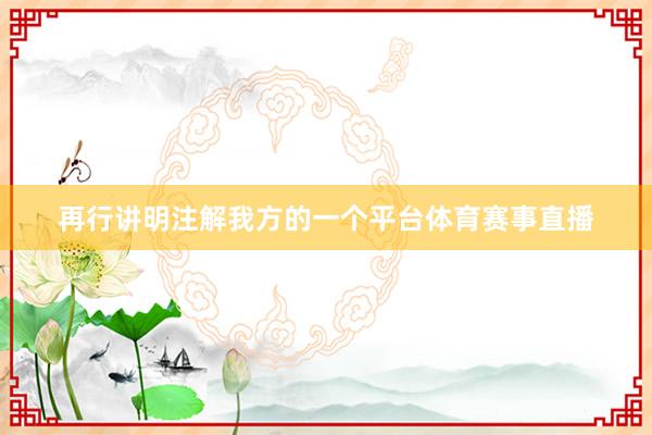 再行讲明注解我方的一个平台体育赛事直播