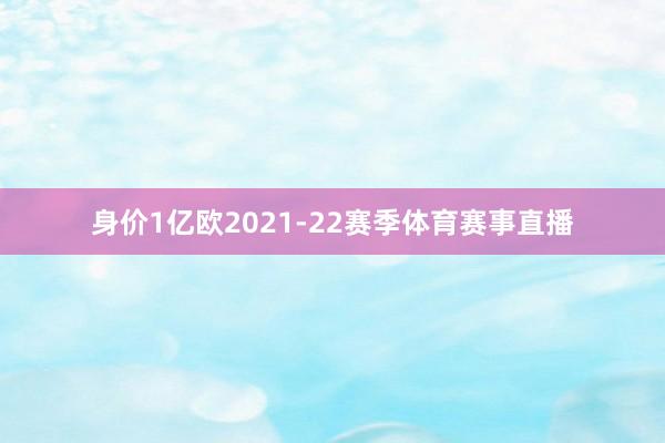 身价1亿欧2021-22赛季体育赛事直播