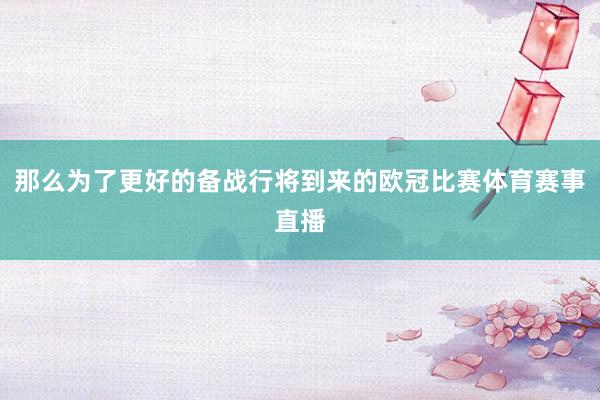 那么为了更好的备战行将到来的欧冠比赛体育赛事直播