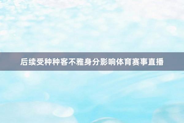 后续受种种客不雅身分影响体育赛事直播