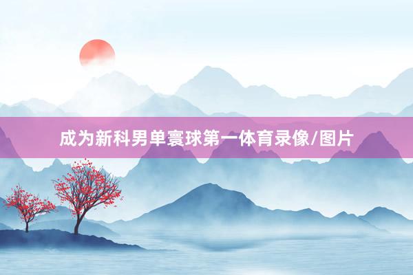 成为新科男单寰球第一体育录像/图片