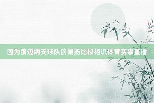 因为前边两支球队的阐扬比拟相识体育赛事直播