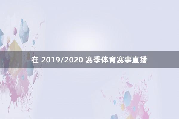在 2019/2020 赛季体育赛事直播