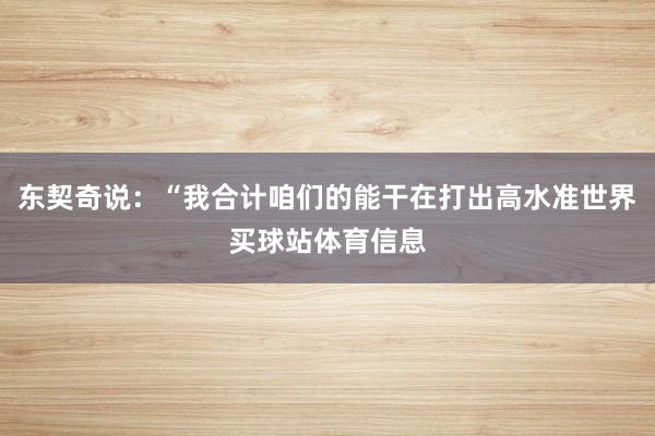 东契奇说：“我合计咱们的能干在打出高水准世界买球站体育信息