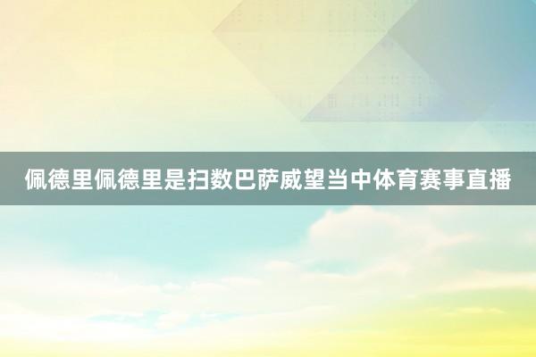 佩德里佩德里是扫数巴萨威望当中体育赛事直播