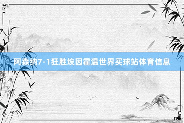 阿森纳7-1狂胜埃因霍温世界买球站体育信息
