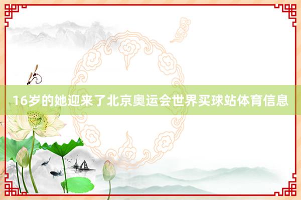 16岁的她迎来了北京奥运会世界买球站体育信息