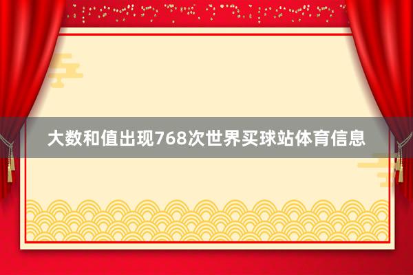 大数和值出现768次世界买球站体育信息