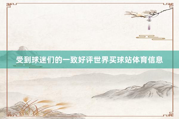 受到球迷们的一致好评世界买球站体育信息