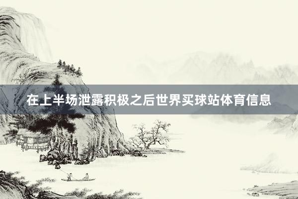 在上半场泄露积极之后世界买球站体育信息