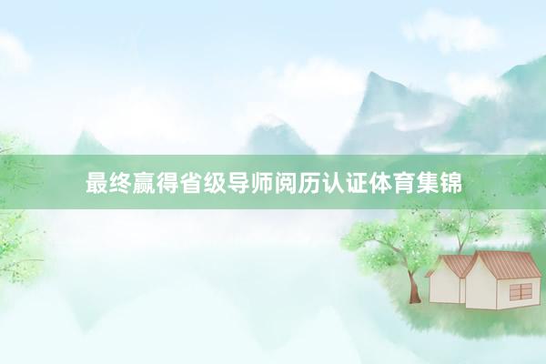 最终赢得省级导师阅历认证体育集锦