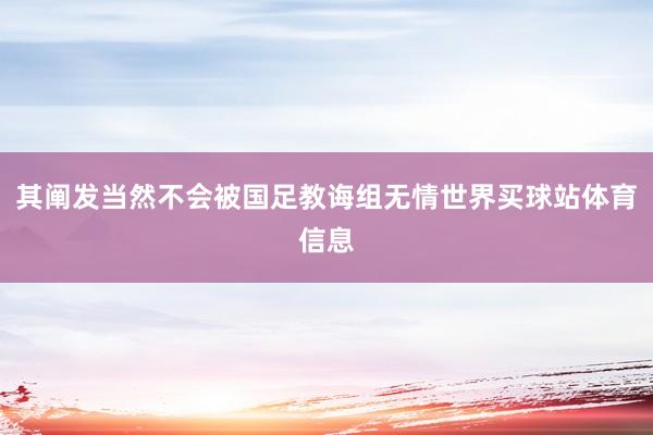 其阐发当然不会被国足教诲组无情世界买球站体育信息