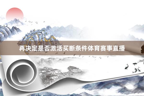 再决定是否激活买断条件体育赛事直播