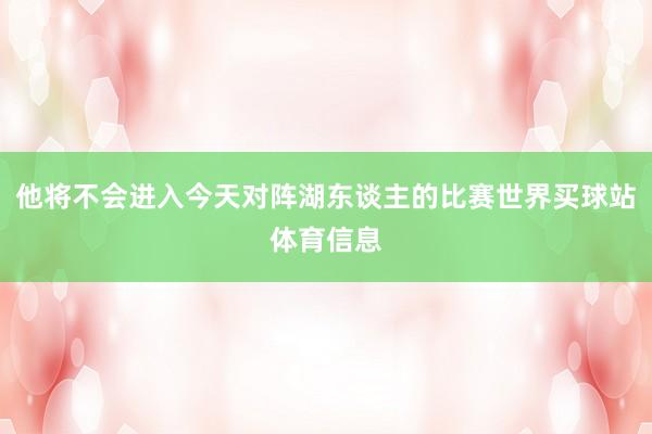 他将不会进入今天对阵湖东谈主的比赛世界买球站体育信息