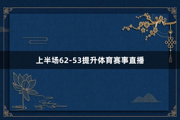 上半场62-53提升体育赛事直播
