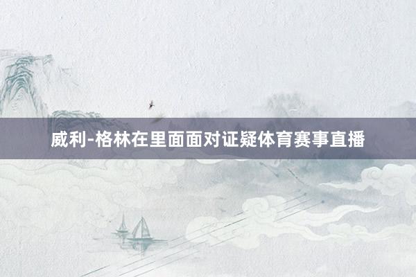 威利-格林在里面面对证疑体育赛事直播