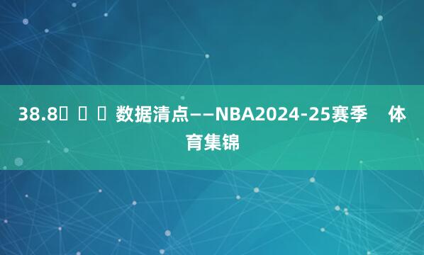 38.8			数据清点——NBA2024-25赛季    体育集锦