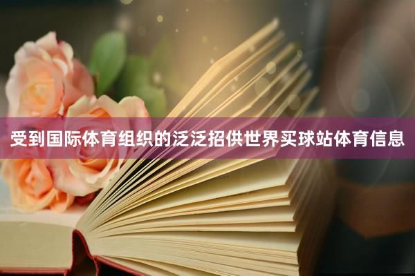 受到国际体育组织的泛泛招供世界买球站体育信息