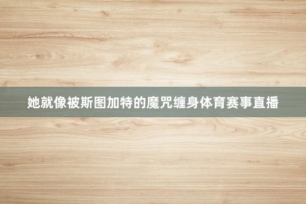 她就像被斯图加特的魔咒缠身体育赛事直播