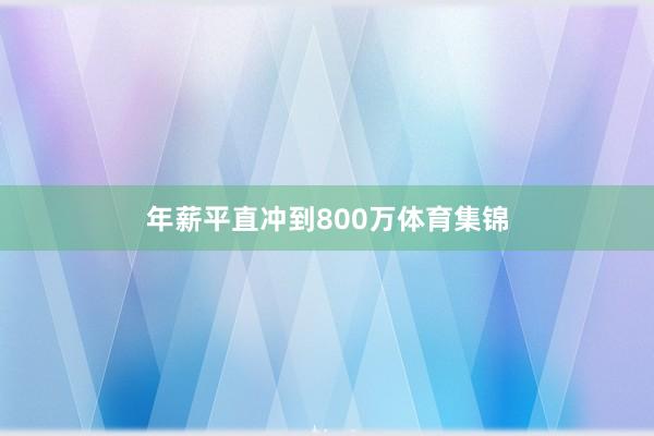年薪平直冲到800万体育集锦
