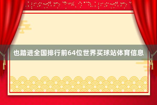 也踏进全国排行前64位世界买球站体育信息