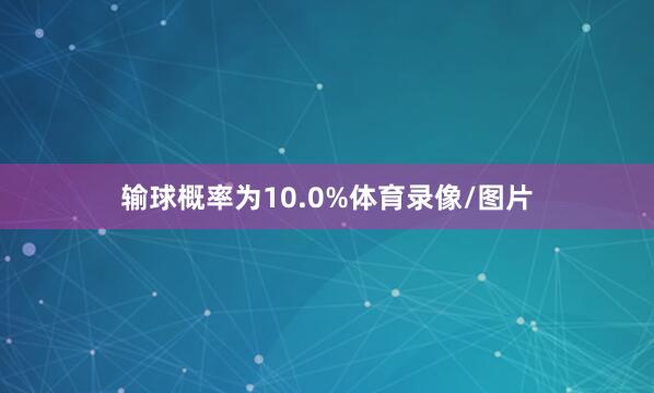 输球概率为10.0%体育录像/图片