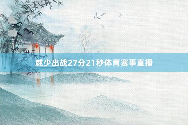 威少出战27分21秒体育赛事直播