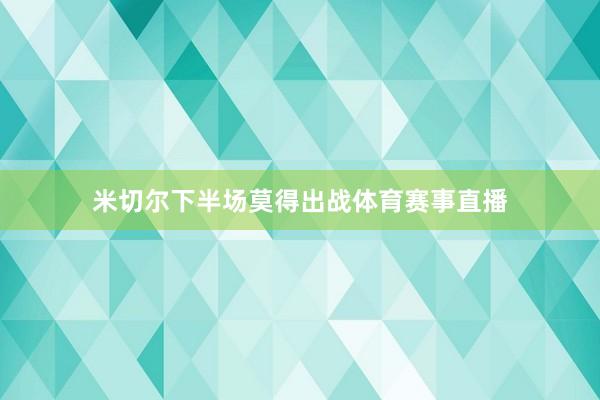 米切尔下半场莫得出战体育赛事直播