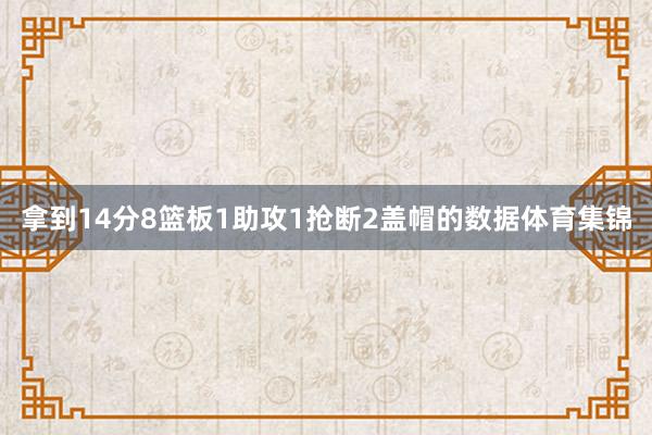 拿到14分8篮板1助攻1抢断2盖帽的数据体育集锦