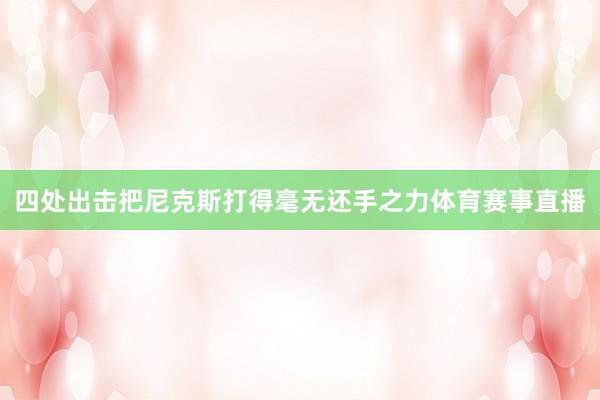 四处出击把尼克斯打得毫无还手之力体育赛事直播