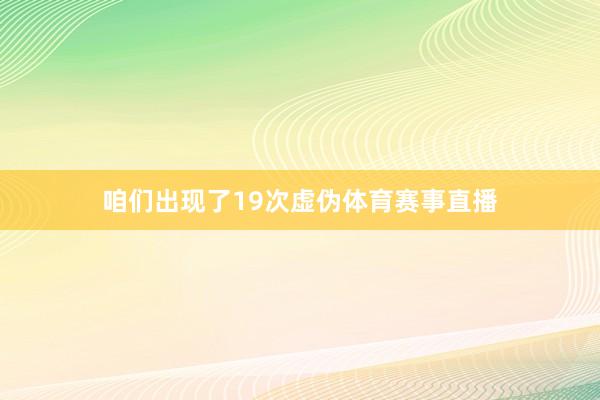 咱们出现了19次虚伪体育赛事直播