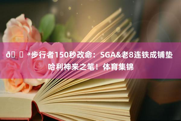 💪步行者150秒改命：SGA&老8连铁成铺垫 哈利神来之笔！体育集锦