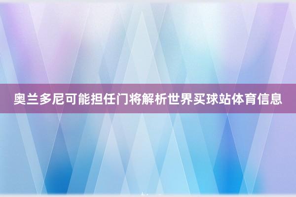 奥兰多尼可能担任门将解析世界买球站体育信息