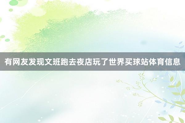 有网友发现文班跑去夜店玩了世界买球站体育信息