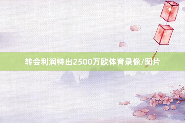 转会利润特出2500万欧体育录像/图片