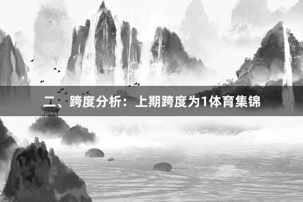 二、跨度分析: 上期跨度为1体育集锦