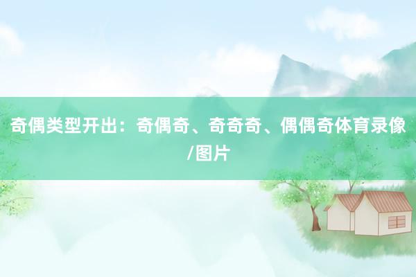 奇偶类型开出：奇偶奇、奇奇奇、偶偶奇体育录像/图片