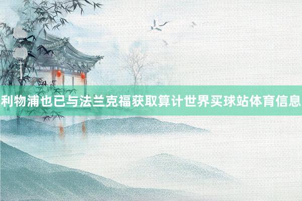 利物浦也已与法兰克福获取算计世界买球站体育信息