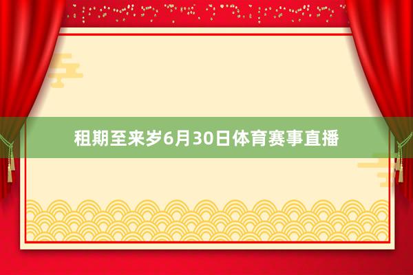 租期至来岁6月30日体育赛事直播