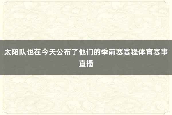 太阳队也在今天公布了他们的季前赛赛程体育赛事直播
