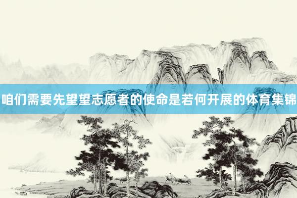 咱们需要先望望志愿者的使命是若何开展的体育集锦