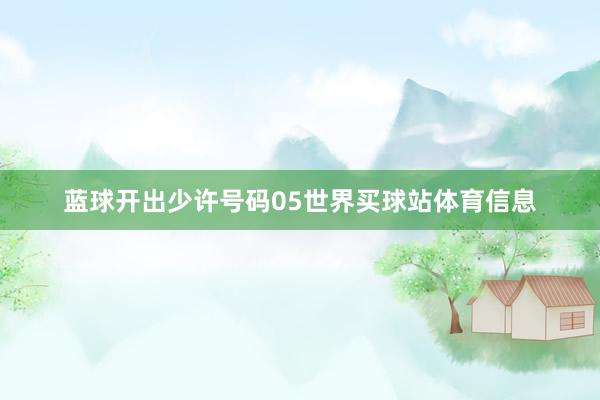蓝球开出少许号码05世界买球站体育信息
