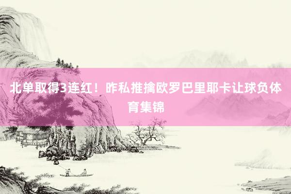 北单取得3连红！昨私推擒欧罗巴里耶卡让球负体育集锦