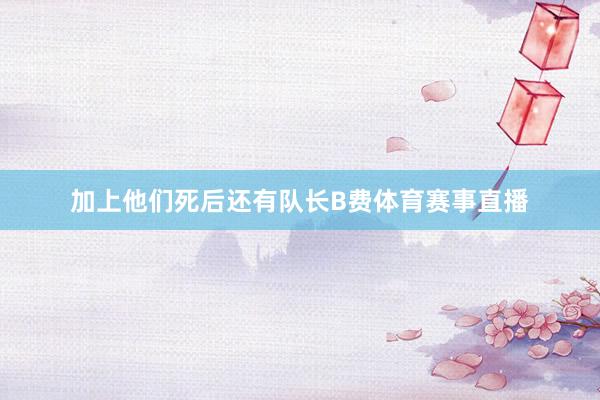 加上他们死后还有队长B费体育赛事直播