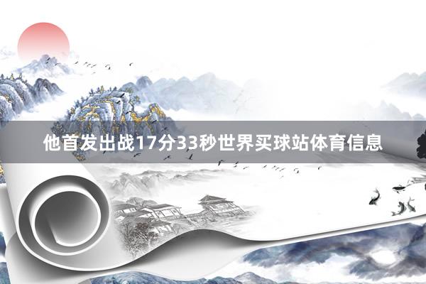他首发出战17分33秒世界买球站体育信息