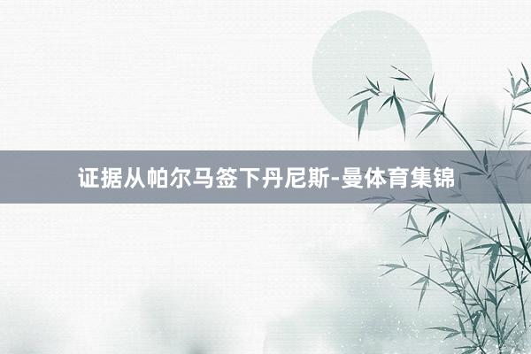 证据从帕尔马签下丹尼斯-曼体育集锦