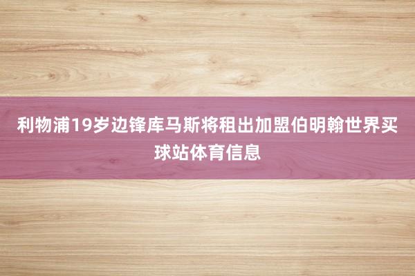 利物浦19岁边锋库马斯将租出加盟伯明翰世界买球站体育信息