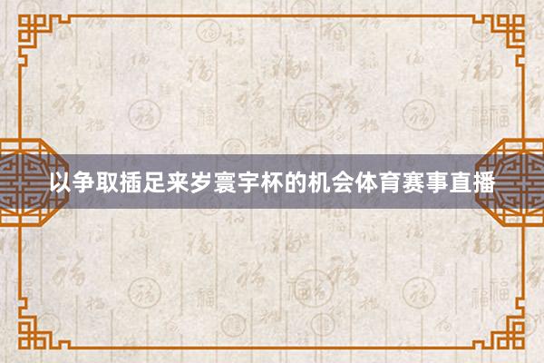 以争取插足来岁寰宇杯的机会体育赛事直播