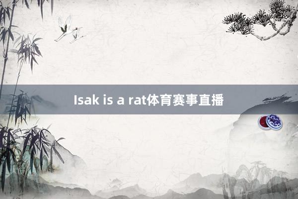 Isak is a rat体育赛事直播