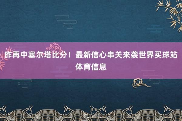 昨再中塞尔塔比分！最新信心串关来袭世界买球站体育信息